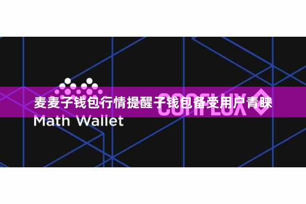 麦麦子钱包行情提醒子钱包备受用户青睐