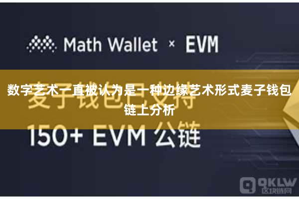 数字艺术一直被认为是一种边缘艺术形式麦子钱包链上分析