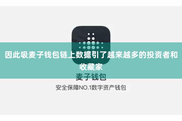 因此吸麦子钱包链上数据引了越来越多的投资者和收藏家